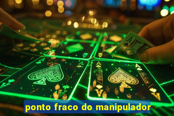 ponto fraco do manipulador